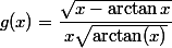g(x) = \dfrac{\sqrt{x - \arctan x}}{x\sqrt{\arctan(x)}}